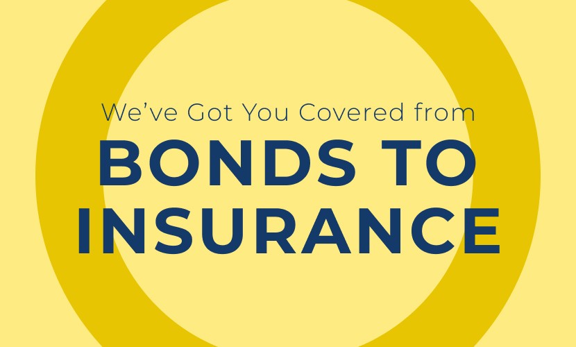 We’ve Got You Covered from Bonds to Insurance